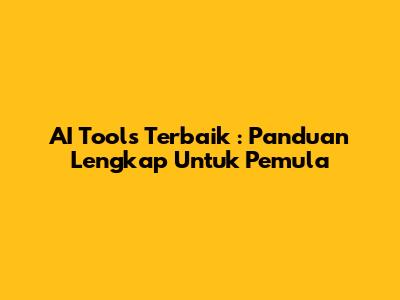 **AI Tools Terbaik**: Panduan Lengkap Untuk Pemula