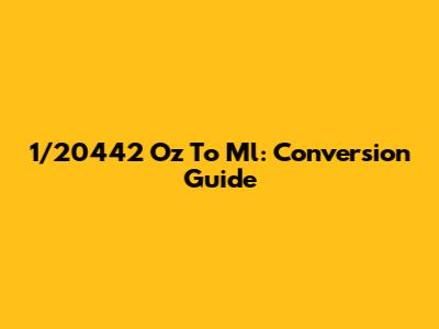 1/20442 Oz To Ml: Conversion Guide