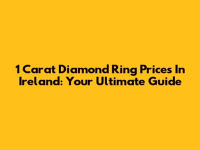 1 Carat Diamond Ring Prices In Ireland: Your Ultimate Guide