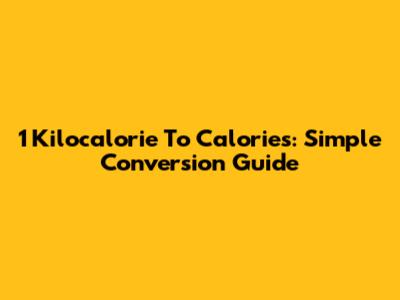 1 Kilocalorie To Calories: Simple Conversion Guide