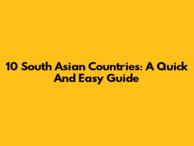 10 South Asian Countries: A Quick And Easy Guide