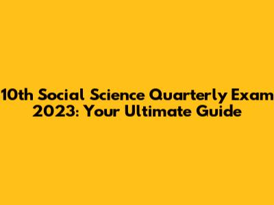 10th Social Science Quarterly Exam 2023: Your Ultimate Guide