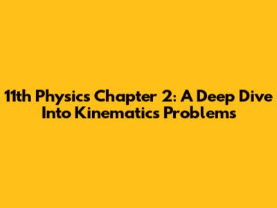 11th Physics Chapter 2: A Deep Dive Into Kinematics Problems