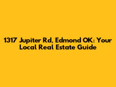 1317 Jupiter Rd, Edmond OK: Your Local Real Estate Guide