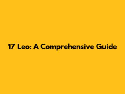 17 Leo: A Comprehensive Guide