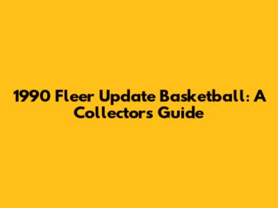 1990 Fleer Update Basketball: A Collector's Guide