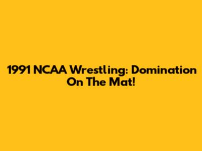 1991 NCAA Wrestling: Domination On The Mat!