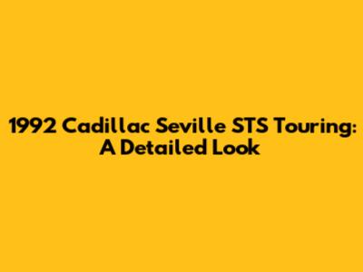 1992 Cadillac Seville STS Touring: A Detailed Look