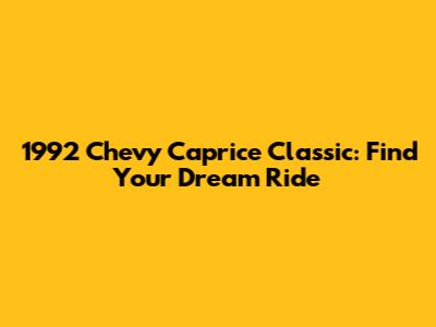 1992 Chevy Caprice Classic: Find Your Dream Ride