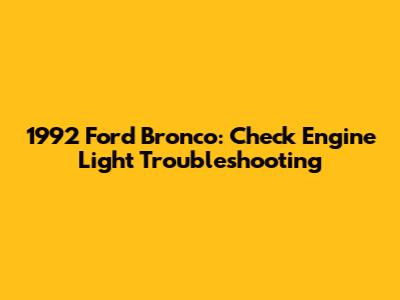 1992 Ford Bronco: Check Engine Light Troubleshooting