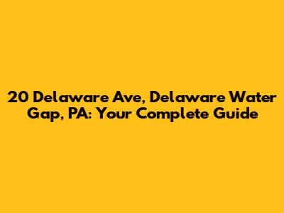 20 Delaware Ave, Delaware Water Gap, PA: Your Complete Guide