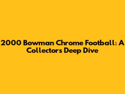 2000 Bowman Chrome Football: A Collector's Deep Dive