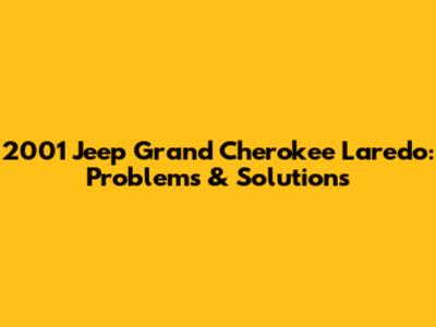 2001 Jeep Grand Cherokee Laredo: Problems & Solutions