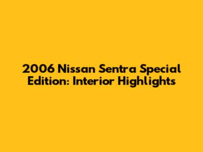 2006 Nissan Sentra Special Edition: Interior Highlights