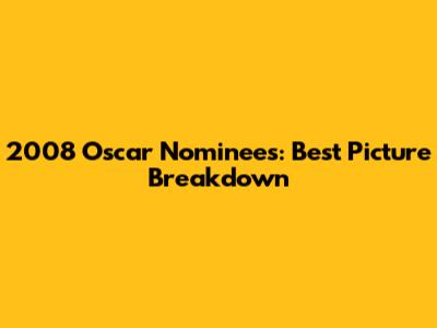 2008 Oscar Nominees: Best Picture Breakdown