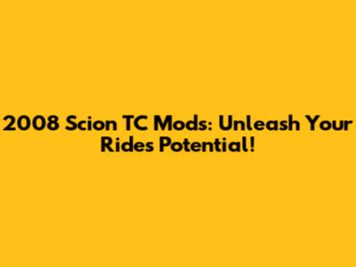 2008 Scion TC Mods: Unleash Your Ride's Potential!
