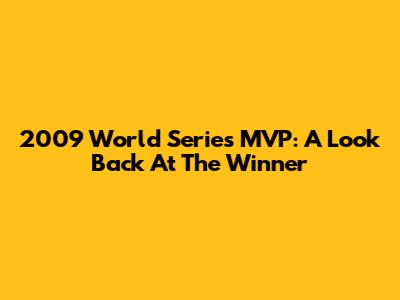 2009 World Series MVP: A Look Back At The Winner