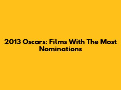 2013 Oscars: Films With The Most Nominations
