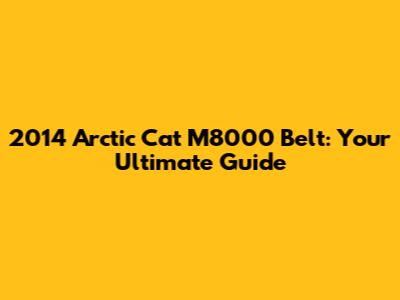 2014 Arctic Cat M8000 Belt: Your Ultimate Guide