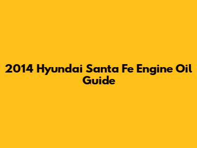 2014 Hyundai Santa Fe Engine Oil Guide