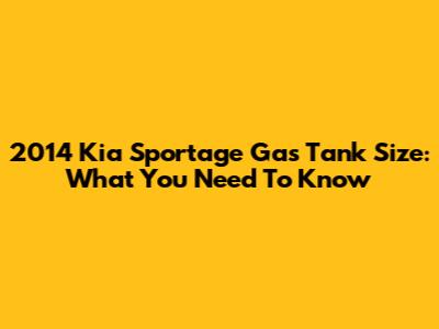 2014 Kia Sportage Gas Tank Size: What You Need To Know
