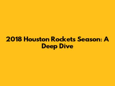 2018 Houston Rockets Season: A Deep Dive