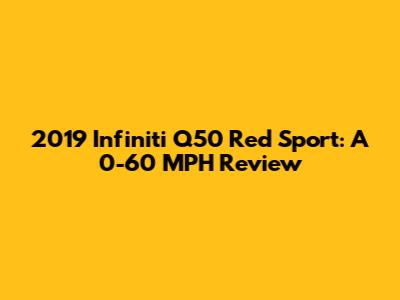 2019 Infiniti Q50 Red Sport: A 0-60 MPH Review