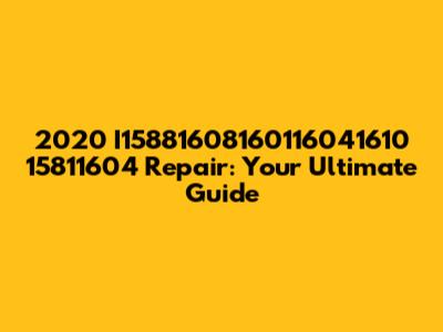 2020 I15881608160116041610 15811604 Repair: Your Ultimate Guide