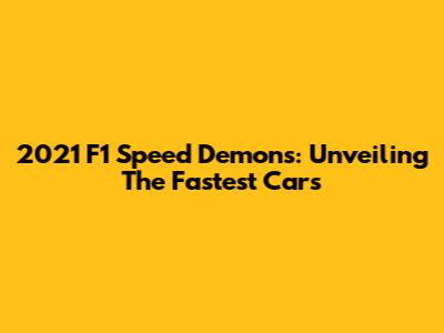 2021 F1 Speed Demons: Unveiling The Fastest Cars