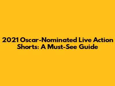 2021 Oscar-Nominated Live Action Shorts: A Must-See Guide
