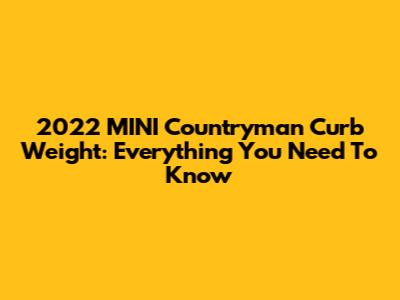 2022 MINI Countryman Curb Weight: Everything You Need To Know