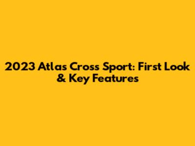 2023 Atlas Cross Sport: First Look & Key Features