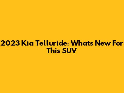 2023 Kia Telluride: What's New For This SUV