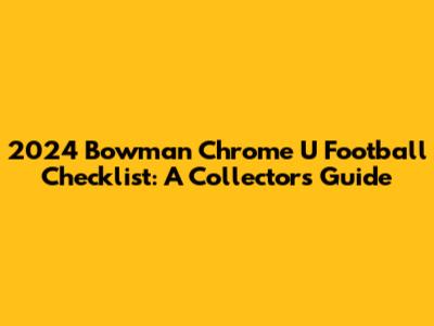 2024 Bowman Chrome U Football Checklist: A Collector's Guide