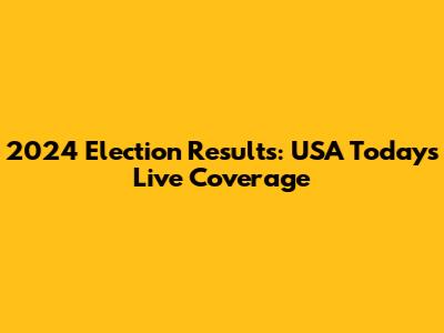 2024 Election Results: USA Today's Live Coverage
