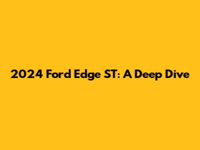 2024 Ford Edge ST: A Deep Dive