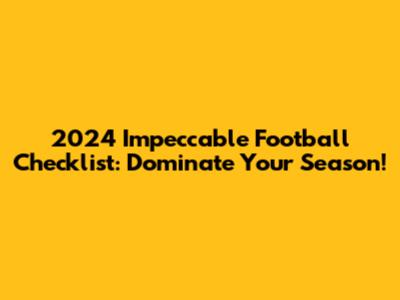 2024 Impeccable Football Checklist: Dominate Your Season!