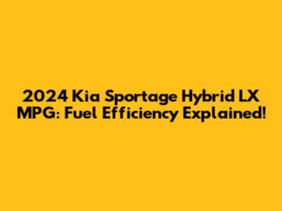 2024 Kia Sportage Hybrid LX MPG: Fuel Efficiency Explained!