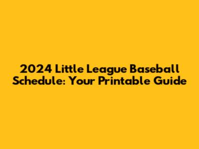 2024 Little League Baseball Schedule: Your Printable Guide