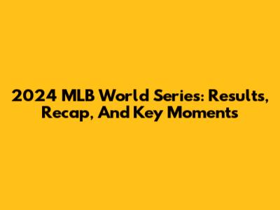 2024 MLB World Series: Results, Recap, And Key Moments