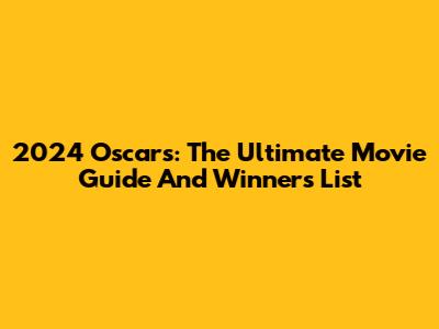 2024 Oscars: The Ultimate Movie Guide And Winners List