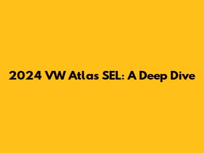 2024 VW Atlas SEL: A Deep Dive