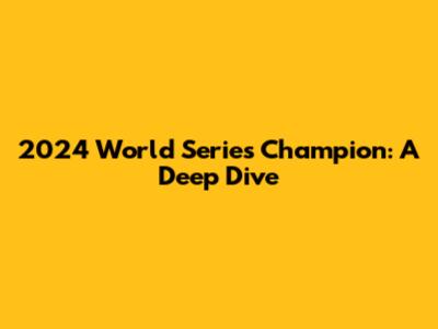 2024 World Series Champion: A Deep Dive