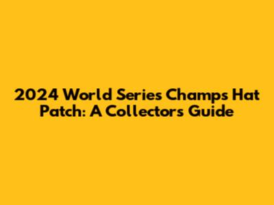 2024 World Series Champs Hat Patch: A Collector's Guide