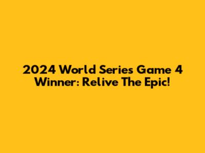 2024 World Series Game 4 Winner: Relive The Epic!