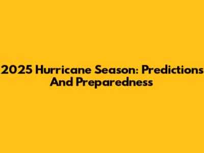 2025 Hurricane Season: Predictions And Preparedness