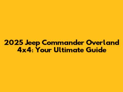 2025 Jeep Commander Overland 4x4: Your Ultimate Guide