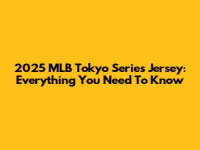 2025 MLB Tokyo Series Jersey: Everything You Need To Know