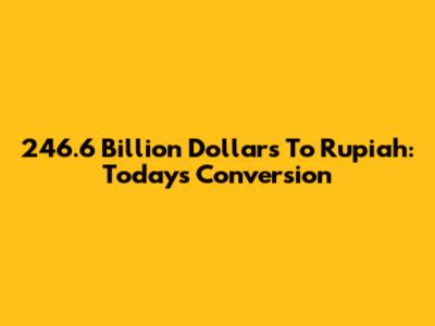 246.6 Billion Dollars To Rupiah: Today's Conversion