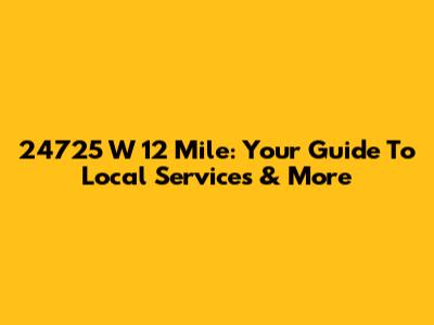 24725 W 12 Mile: Your Guide To Local Services & More